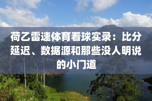 荷乙雷速体育看球实录：比分延迟、数据源和那些没人明说的小门道